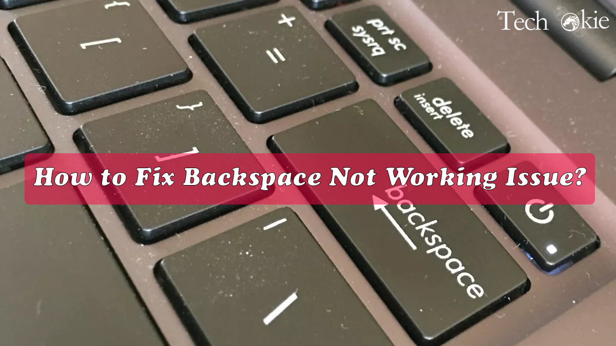 How to Fix Backspace Not Working Issue?