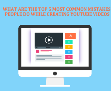 What are the Top 5 Most Common Mistakes People do While creating Youtube Videos