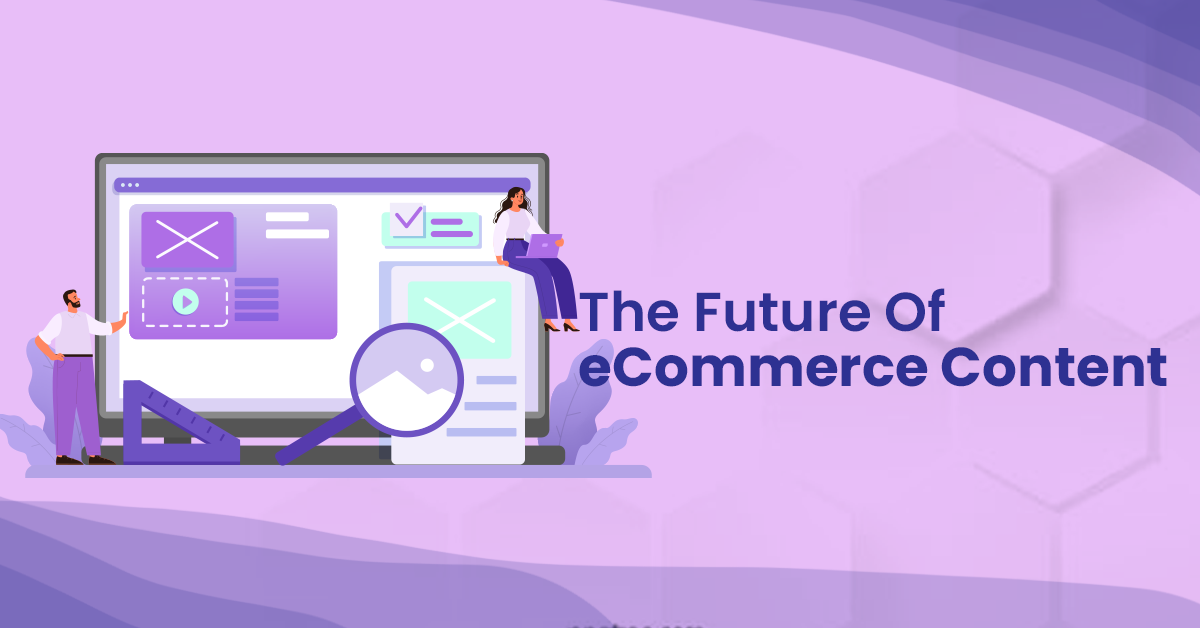 6 Key Elements that Control the Future Of eCommerce Content